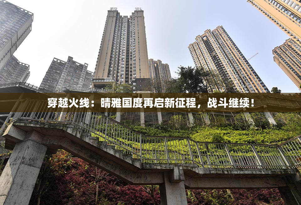穿越火线：晴雅国度再启新征程，战斗继续！