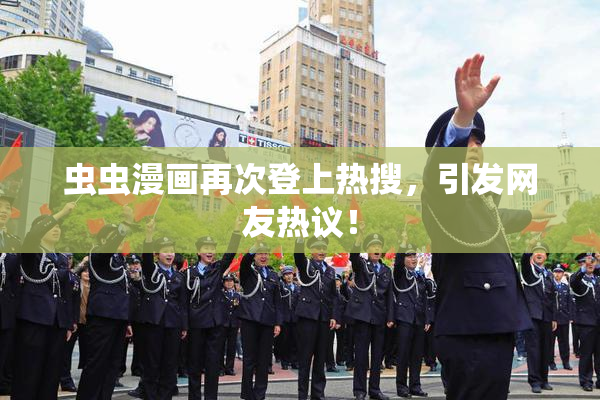 虫虫漫画再次登上热搜，引发网友热议！