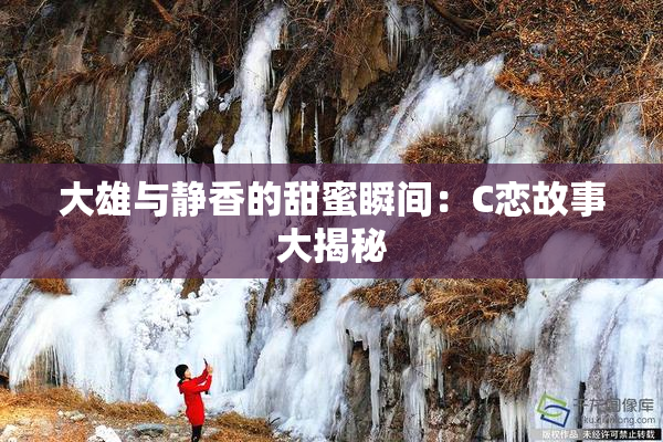 大雄与静香的甜蜜瞬间：C恋故事大揭秘