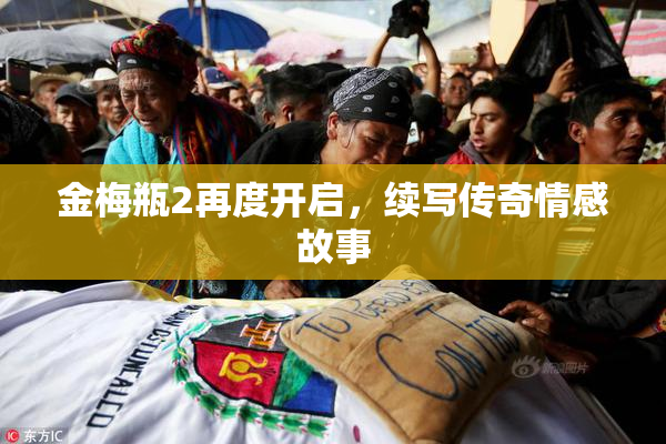 金梅瓶2再度开启，续写传奇情感故事