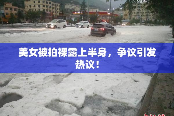 美女被拍裸露上半身，争议引发热议！