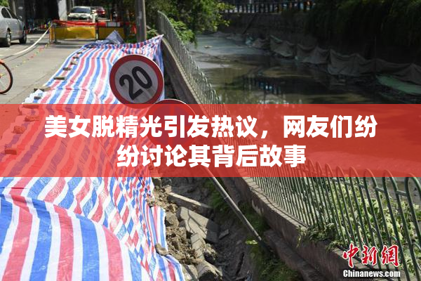 美女脱精光引发热议，网友们纷纷讨论其背后故事