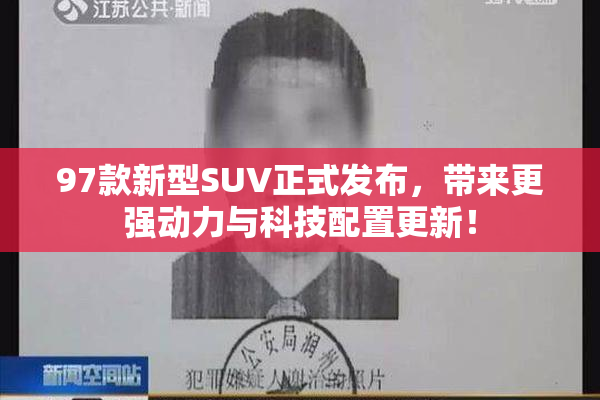 97款新型SUV正式发布，带来更强动力与科技配置更新！