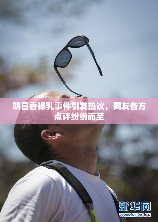 明日香裸乳事件引发热议，网友各方点评纷纷而至