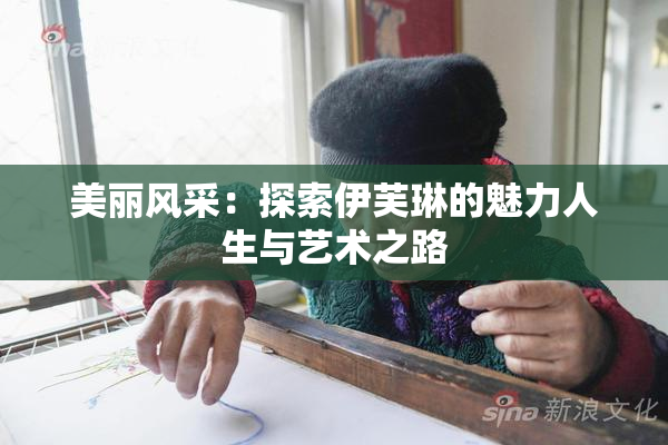 美丽风采：探索伊芙琳的魅力人生与艺术之路