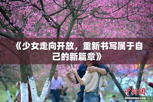 《少女走向开放，重新书写属于自己的新篇章》