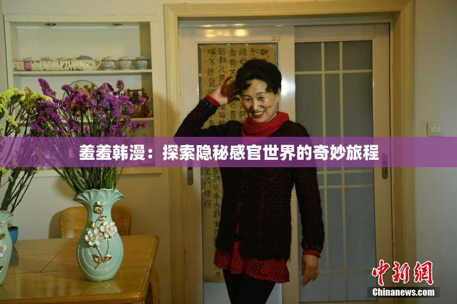 羞羞韩漫：探索隐秘感官世界的奇妙旅程