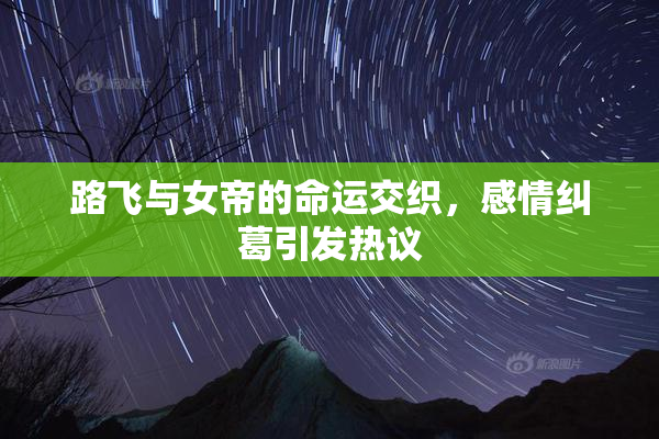 路飞与女帝的命运交织，感情纠葛引发热议