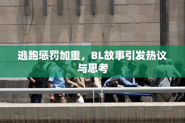 逃跑惩罚加重，BL故事引发热议与思考