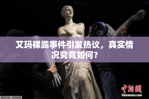 艾玛裸露事件引发热议，真实情况究竟如何？