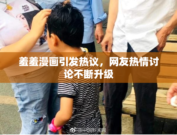 羞羞漫画引发热议，网友热情讨论不断升级