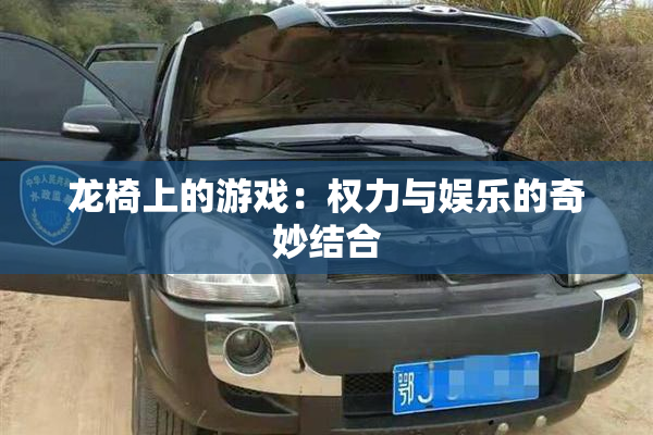 龙椅上的游戏：权力与娱乐的奇妙结合