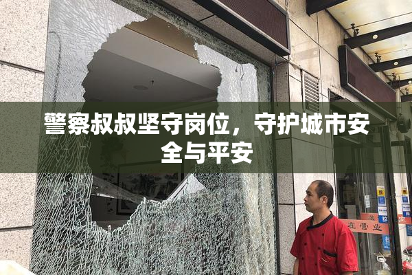 警察叔叔坚守岗位，守护城市安全与平安