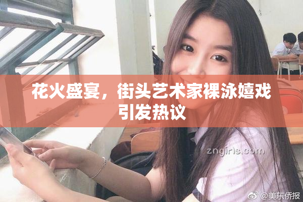 花火盛宴，街头艺术家裸泳嬉戏引发热议