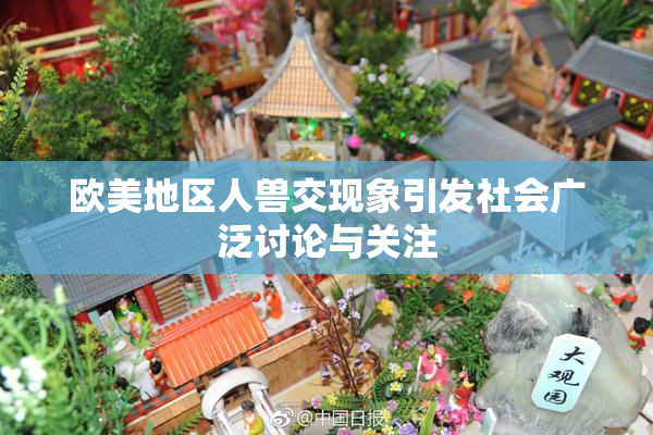 欧美地区人兽交现象引发社会广泛讨论与关注