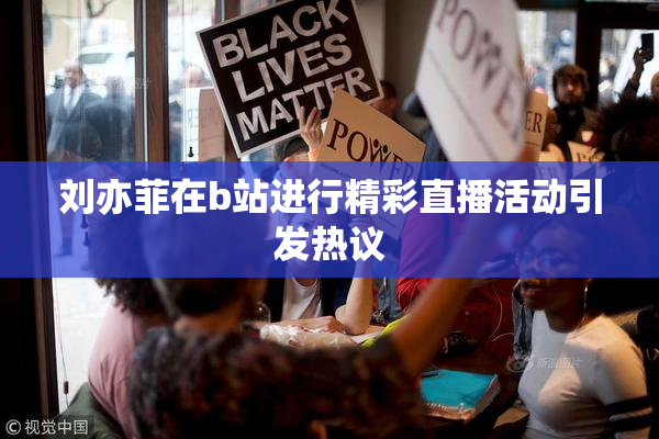 刘亦菲在b站进行精彩直播活动引发热议