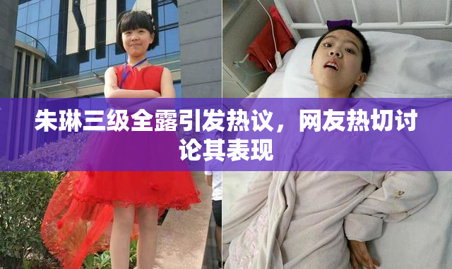 朱琳三级全露引发热议，网友热切讨论其表现