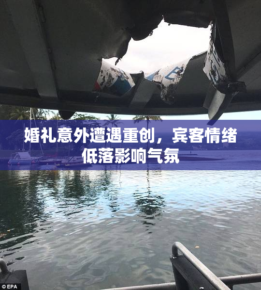 婚礼意外遭遇重创，宾客情绪低落影响气氛