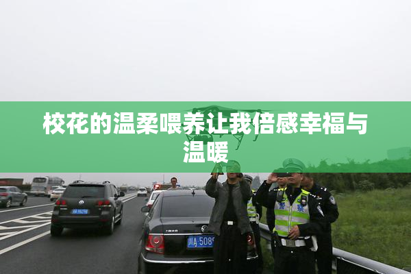 校花的温柔喂养让我倍感幸福与温暖