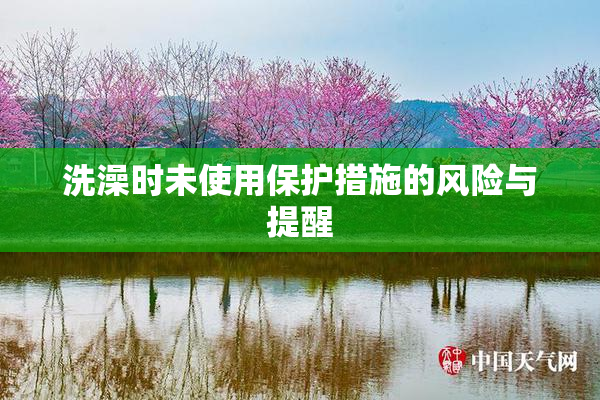 洗澡时未使用保护措施的风险与提醒