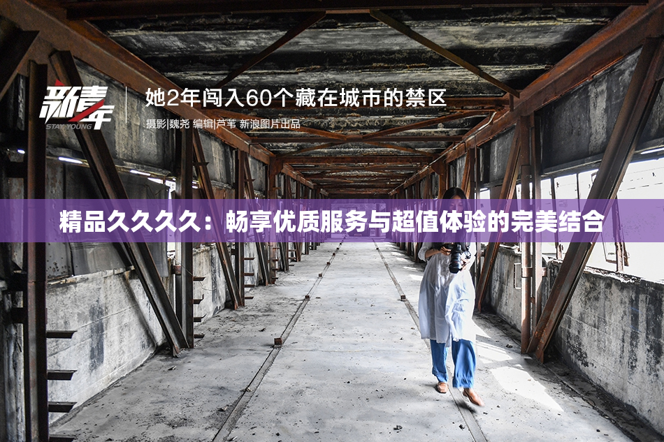 精品久久久久：畅享优质服务与超值体验的完美结合