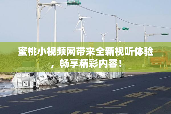 蜜桃小视频网带来全新视听体验，畅享精彩内容！