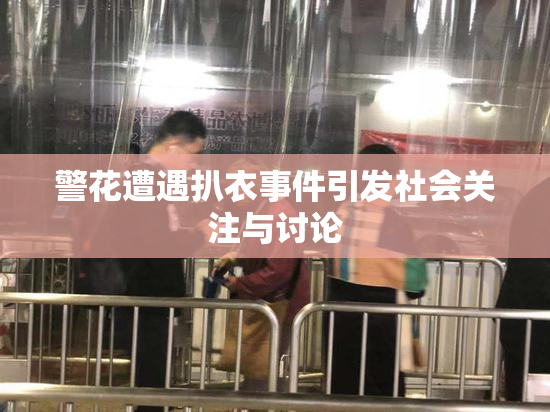 警花遭遇扒衣事件引发社会关注与讨论