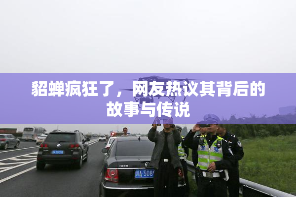 貂蝉疯狂了，网友热议其背后的故事与传说