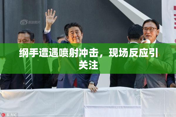 纲手遭遇喷射冲击，现场反应引关注