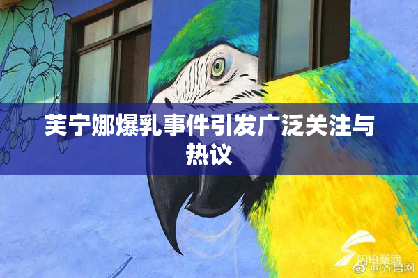 芙宁娜爆乳事件引发广泛关注与热议