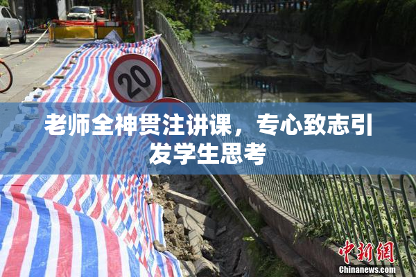 老师全神贯注讲课，专心致志引发学生思考