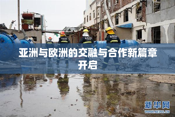 亚洲与欧洲的交融与合作新篇章开启