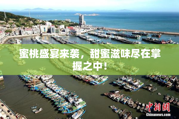 蜜桃盛宴来袭，甜蜜滋味尽在掌握之中！