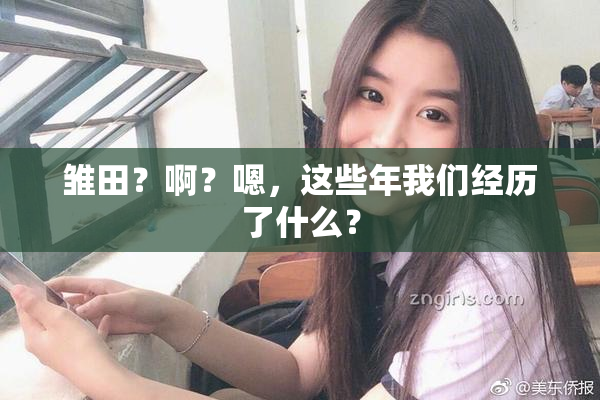 雏田？啊？嗯，这些年我们经历了什么？