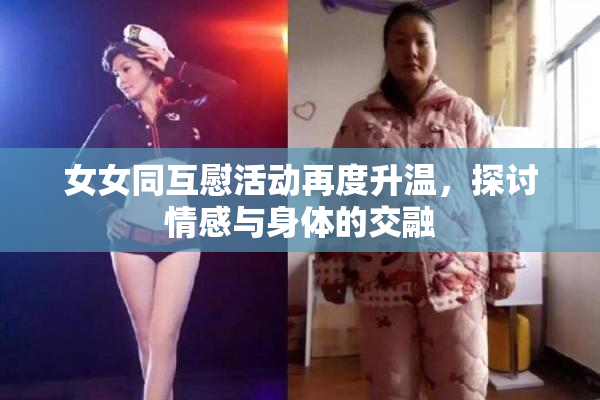 女女同互慰活动再度升温，探讨情感与身体的交融