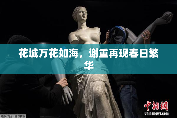 花城万花如海，谢重再现春日繁华