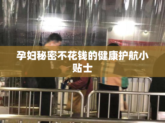 孕妇秘密不花钱的健康护航小贴士