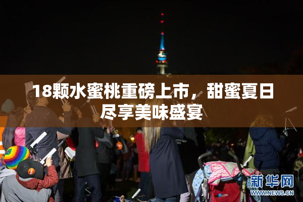 18颗水蜜桃重磅上市，甜蜜夏日尽享美味盛宴