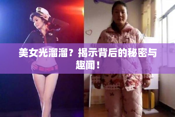美女光溜溜？揭示背后的秘密与趣闻！