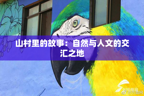 山村里的故事：自然与人文的交汇之地