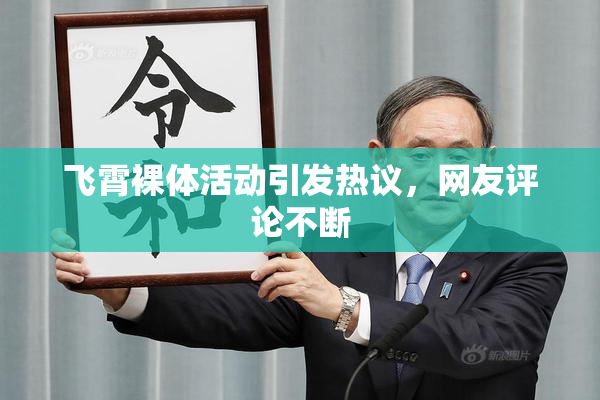 飞霄裸体活动引发热议，网友评论不断
