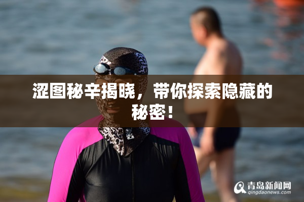 涩图秘辛揭晓，带你探索隐藏的秘密！