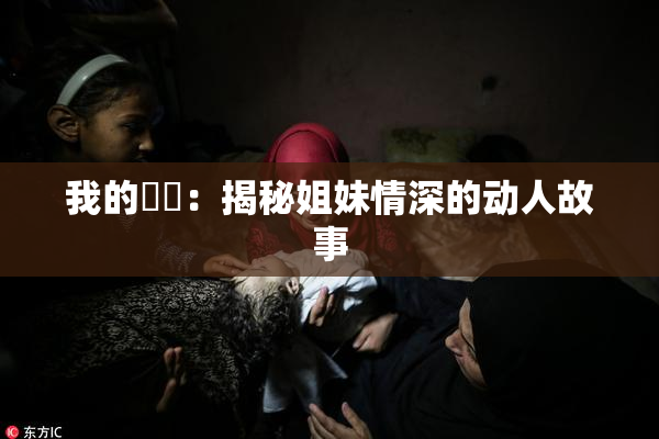 我的妺妺：揭秘姐妹情深的动人故事