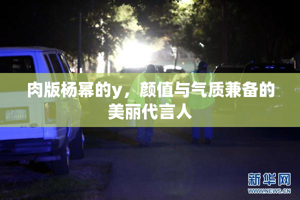 肉版杨幂的y，颜值与气质兼备的美丽代言人