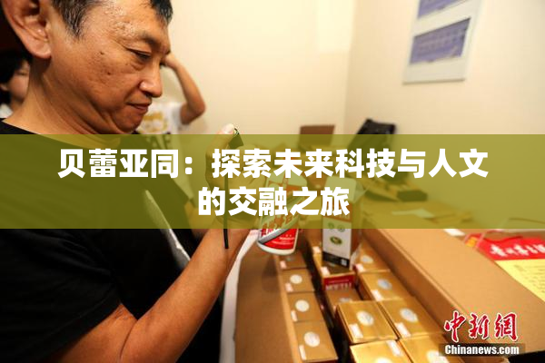 贝蕾亚同：探索未来科技与人文的交融之旅