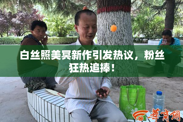 白丝照美冥新作引发热议，粉丝狂热追捧！