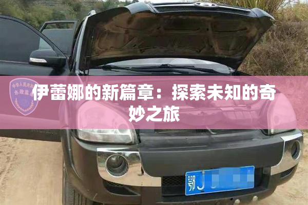 伊蕾娜的新篇章：探索未知的奇妙之旅