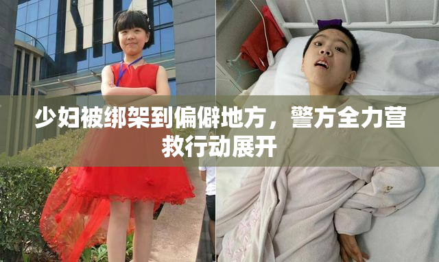 少妇被绑架到偏僻地方，警方全力营救行动展开