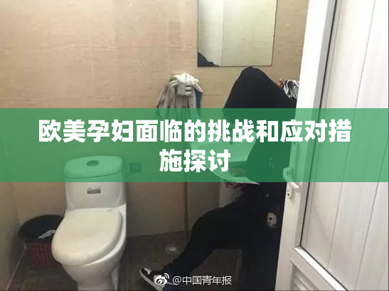 欧美孕妇面临的挑战和应对措施探讨