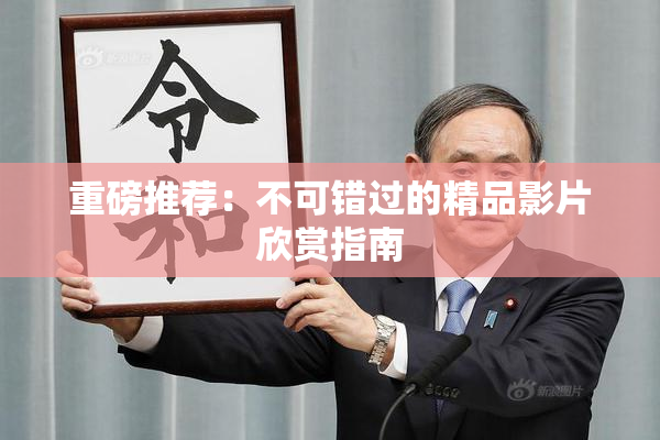 重磅推荐：不可错过的精品影片欣赏指南
